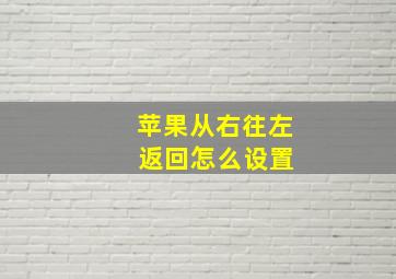 苹果从右往左 返回怎么设置